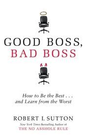 Good Boss, Bad Boss: How to Be the Best… and Learn from the Worst Good Boss, Bad Boss: How to Be the Best… and Learn from the Worst