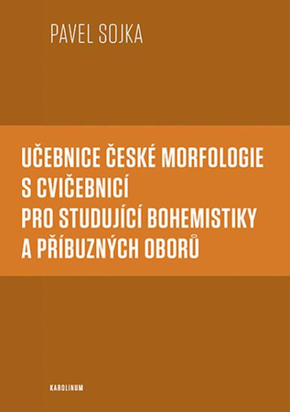 Učebnice české morfologie s cvičebnicí pro studující bohemistiky a příbuzných oborů Učebnice české morfologie s cvičebnicí pro studující bohemistiky a příbuzných oborů