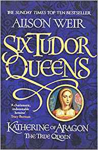 Six Tudor Queens Katherine of Aragon, the True Queen Six Tudor Queens Katherine of Aragon, the True Queen