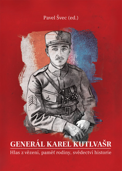 Generál Karel Kutlvašr. Hlas z vězení, paměť rodiny, svědectví historie