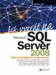 Jak vyzrát na Microsoft SQL Server 2008 Jak vyzrát na Microsoft SQL Server 2008