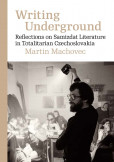 Writing Underground Reflections on Samizdat Literature in Totalitarian Czechoslovakia