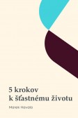 5 krokov k šťastnému životu 5 krokov k šťastnému životu