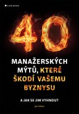 40 manažerských mýtů, které škodí vašemu byznysu 40 manažerských mýtů, které škodí vašemu byznysu