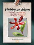 Hrátky se sklem - Fusing, mozaika, vitráže Tiffany Hrátky se sklem - Fusing, mozaika, vitráže Tiffany