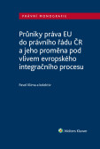 Průniky práva EU do právního řádu ČR a jeho proměna pod vlivem evropského integračního procesu Průniky práva EU do právního řádu ČR a jeho proměna pod vlivem evropského integračního procesu