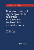 Fiduciární povinnosti orgánů společnosti na pomezí korporačního, insolvenčního a trestního práva Fiduciární povinnosti orgánů společnosti na pomezí korporačního, insolvenčního a trestního práva