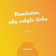 Nemluvím, aby nebylo ticho Nemluvím, aby nebylo ticho
