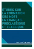 Études sur la formation des mots en francais préclassique et classique Études sur la formation des mots en francais préclassique et classique