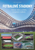 Fotbalové stadiony - Historie, fakta a příběhy evropských stadionů Fotbalové stadiony - Historie, fakta a příběhy evropských stadionů