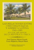 Las relaciones entre Checoslovaquia y América Latina 1945-1989. En los archivos de la República Checa Las relaciones entre Checoslovaquia y América Latina 1945-1989. En los archivos de la República Checa