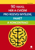 90 testů, her a cvičení pro rozvoj myšlení, paměť a koncentraci 90 testů, her a cvičení pro rozvoj myšlení, paměť a koncentraci