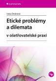 Etické problémy a dilemata v ošetřovatelské praxi Etické problémy a dilemata v ošetřovatelské praxi