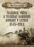 Železnice, pošta a telegraf rakouské armády v letech 1848-1914 Železnice, pošta a telegraf rakouské armády v letech 1848-1914