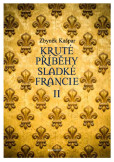 Kruté příběhy sladké Francie II: aneb co v průvodcích nenajdete Kruté příběhy sladké Francie II: aneb co v průvodcích nenajdete