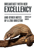 Breakfast with Her Excellency and Other Notes of a Zoo Director Breakfast with Her Excellency and Other Notes of a Zoo Director