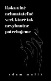 Láska a iné nehmatateľné veci, ktoré tak nevyhnutne potrebujeme Láska a iné nehmatateľné veci, ktoré tak nevyhnutne potrebujeme