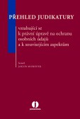 Přehled judikatury vztahující se k právní úpravě na ochranu osobních údajů a k souvisejícím aspektům Přehled judikatury vztahující se k právní úpravě na ochranu osobních údajů a k souvisejícím aspektům