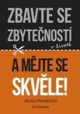 Zbavte se zbytečností v životě a mějte se skvěle! Zbavte se zbytečností v životě a mějte se skvěle!