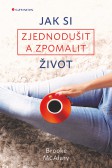 Jak si zjednodušit a zpomalit život Jak si zjednodušit a zpomalit život