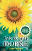 Jak se mít dobře - Využijte své přirozené zdroje, díky kterým se uzdravíte a budete se cítit dobře Jak se mít dobře - Využijte své přirozené zdroje, díky kterým se uzdravíte a budete se cítit dobře