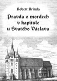 Pravda o mordech v kapitule u Svatého Václava Pravda o mordech v kapitule u Svatého Václava