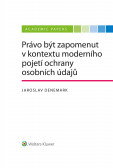Právo být zapomenut v kontextu moderního pojetí ochrany osobních údajů Právo být zapomenut v kontextu moderního pojetí ochrany osobních údajů