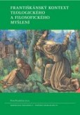 Františkánský kontext teologického a filosofického myšlení Františkánský kontext teologického a filosofického myšlení