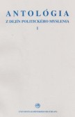 Antológia z dejín politického myslenia I. Antológia z dejín politického myslenia I.