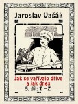 Jak se vařívalo dříve a jak dnes, 5. díl, T-Ž Jak se vařívalo dříve a jak dnes, 5. díl, T-Ž