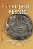 O pojmu vesmír. Společník na cestách staletími se známými mysliteli O pojmu vesmír. Společník na cestách staletími se známými mysliteli