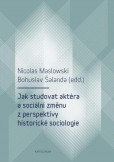 Jak studovat aktéra a sociální změnu z perspektivy historické sociologie