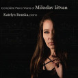 Complete Piano Works of Miloslav Ištvan Complete Piano Works of Miloslav Ištvan