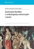 Zachování fertility u onkologicky nemocných v praxi Zachování fertility u onkologicky nemocných v praxi