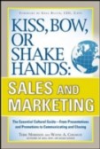 Kiss, Bow, or Shake Hands, Sales and Marketing: The Essential Cultural Guide Kiss, Bow, or Shake Hands, Sales and Marketing: The Essential Cultural Guide