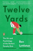 Twelve Yards : The Art and Psychology of the Perfect Penalty Kick Twelve Yards : The Art and Psychology of the Perfect Penalty Kick