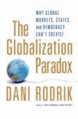 Globalization Paradox : Why Global Markets, States, and Democracy Can`t Coexist Globalization Paradox : Why Global Markets, States, and Democracy Can`t Coexist