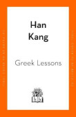 Greek Lessons: From the International Booker Prize-winning author of The Vegetarian Greek Lessons: From the International Booker Prize-winning author of The Vegetarian