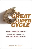 The Great Super Cycle: Profit from the Coming Inflation Tidal Wave and Dollar Devaluation The Great Super Cycle: Profit from the Coming Inflation Tidal Wave and Dollar Devaluation