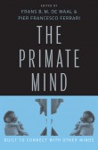 The Primate Mind - Built to Connect with Other Minds The Primate Mind - Built to Connect with Other Minds