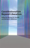 Constitutionalism beyond Liberalism Constitutionalism beyond Liberalism