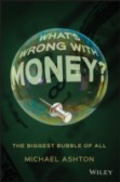 What?s Wrong with Money?: The Biggest Bubble of All What?s Wrong with Money?: The Biggest Bubble of All
