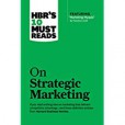 HBR's 10 Must Reads on Strategic Marketing