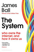 The System: Who Owns the Internet, and How It Owns Us The System: Who Owns the Internet, and How It Owns Us