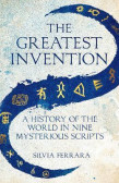 The Greatest Invention : A History of the World in Nine Mysterious Scripts The Greatest Invention : A History of the World in Nine Mysterious Scripts