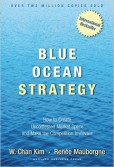 Blue Ocean Strategy: How to Create Uncontested Market Space and Make Competition Irrelevant Blue Ocean Strategy: How to Create Uncontested Market Space and Make Competition Irrelevant