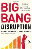 Big Bang Disruption: Strategy in the Age of Devastating Innovation Big Bang Disruption: Strategy in the Age of Devastating Innovation