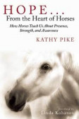 Hope . . . From the Heart of Horses How Horses Teach Us About Presence, Strength, and Awareness