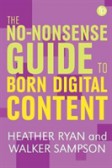 The No-Nonsense Guide to Born Digital Content The No-Nonsense Guide to Born Digital Content