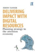 Delivering Impact with Digital Resources Planning your strategy in the attention economy